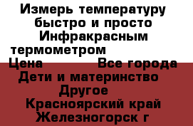 Измерь температуру быстро и просто Инфракрасным термометром Non-contact › Цена ­ 2 490 - Все города Дети и материнство » Другое   . Красноярский край,Железногорск г.